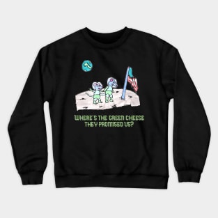 Where is the Green Cheese, They Promised Us? Crewneck Sweatshirt